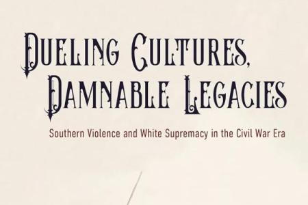 book cover Dueling Cultures, Damnable Legacies: Southern Violence and White Supremacy in the Civil War Era (A Nation Divided: Studies in the Civil War Era)